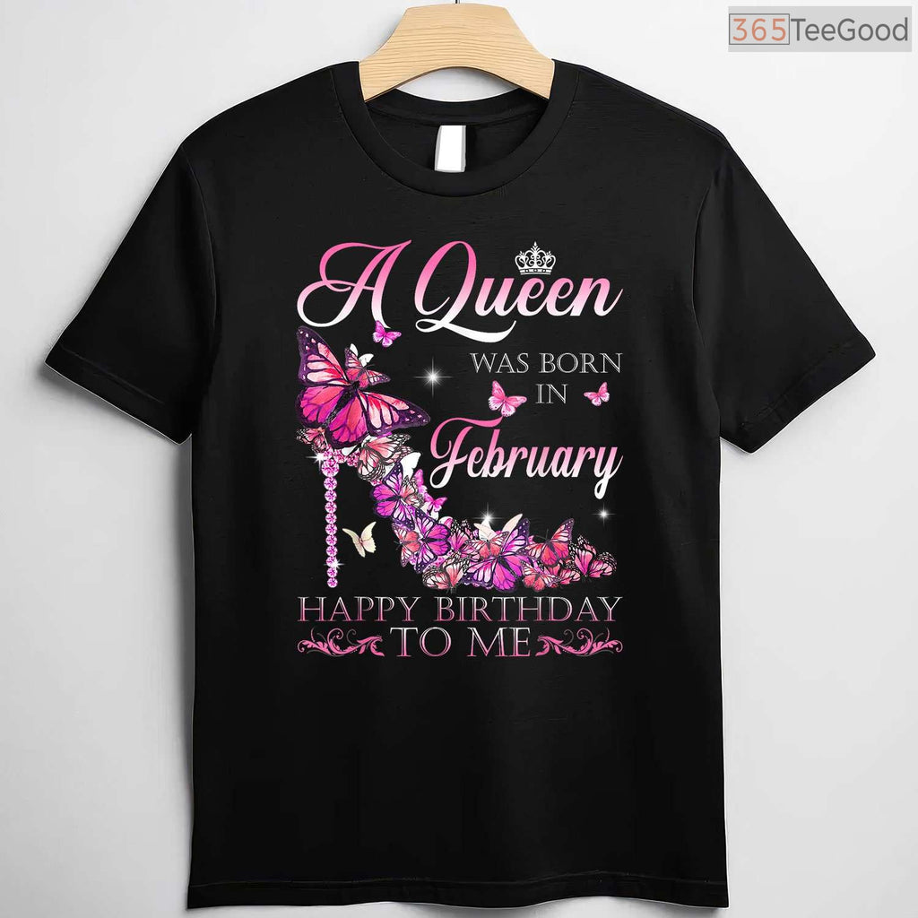 A Queen Was Born In February Shirt – Happy Birthday To Me Women's Gift