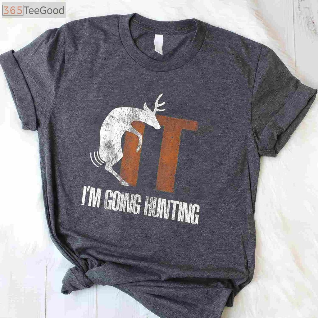 Adult Humor Deer Hunting Shirt, F-It I Am Going Hunting Offensive Joke Tee