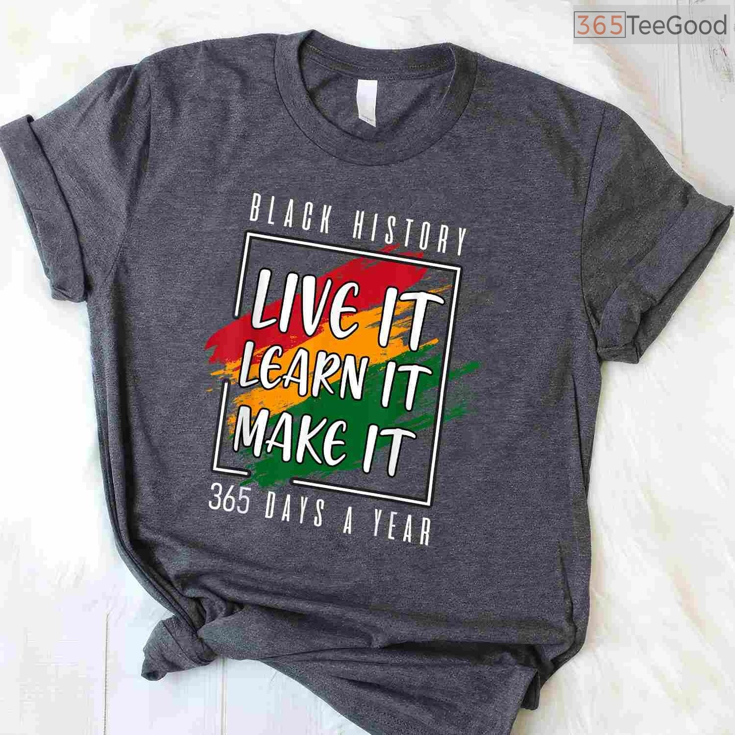 Black History Month 2026 Live It Learn It Make It 365 Days T-Shirt Annual Pride Shirt
