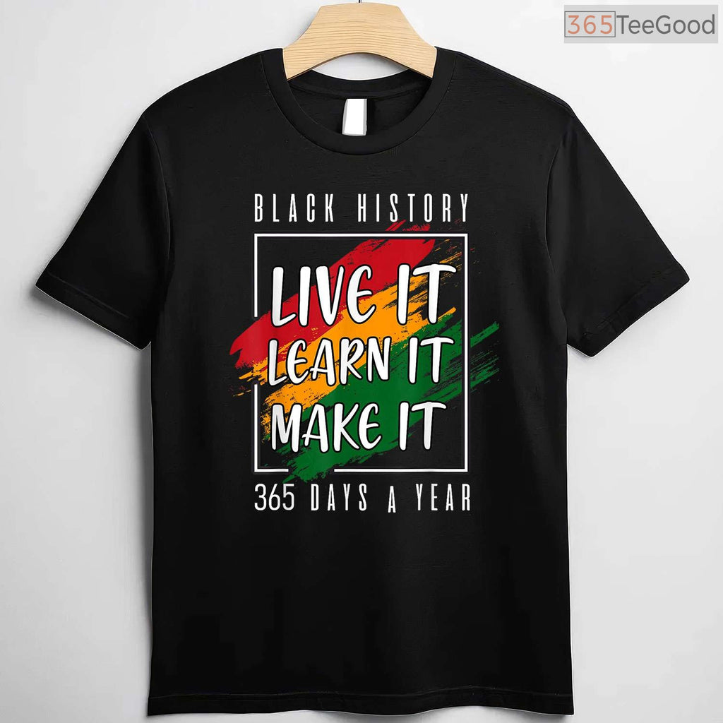 Black History Month 2026 Live It Learn It Make It 365 Days T-Shirt Annual Pride Shirt
