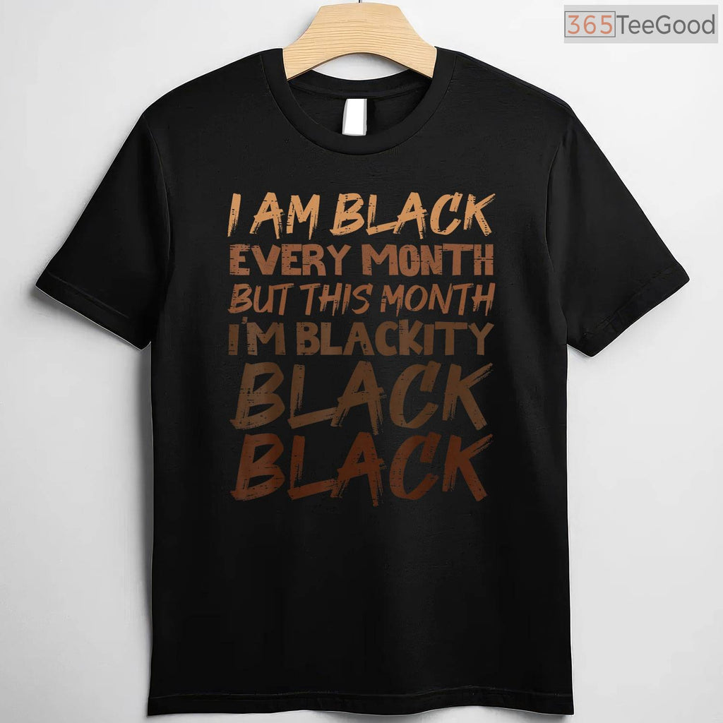 Blackity Black Every Month T-Shirt Unapologetic Black History BHM African Pride Gift Shirt