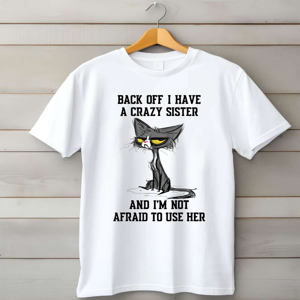 Cat Back Off I Have a Crazy Sister T-Shirt Tee Funny Protective Sister Quote Gift