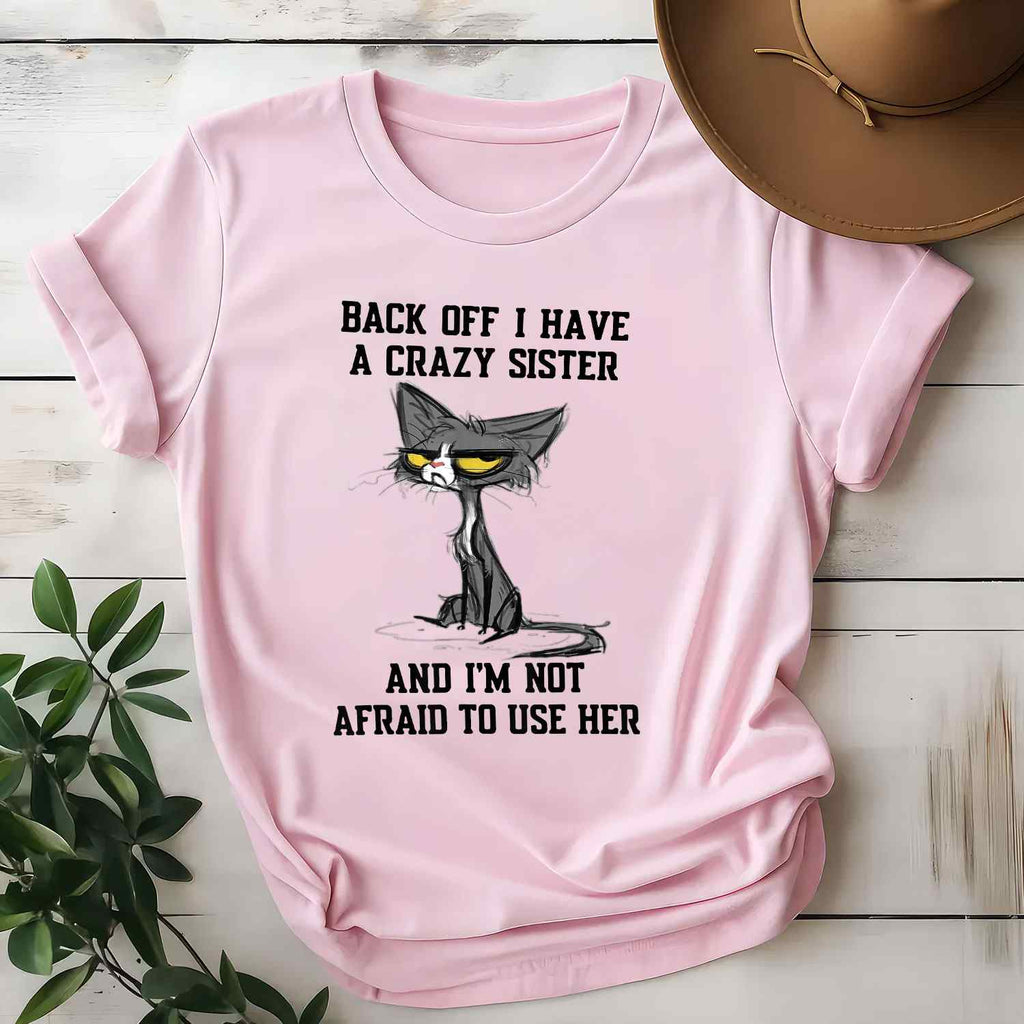 Cat Back Off I Have a Crazy Sister T-Shirt Tee Funny Protective Sister Quote Gift