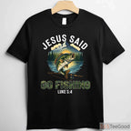 Christian Jesus Said Go Fishing Shirt, Biblical Bible Verse Fisherman Gift Tee