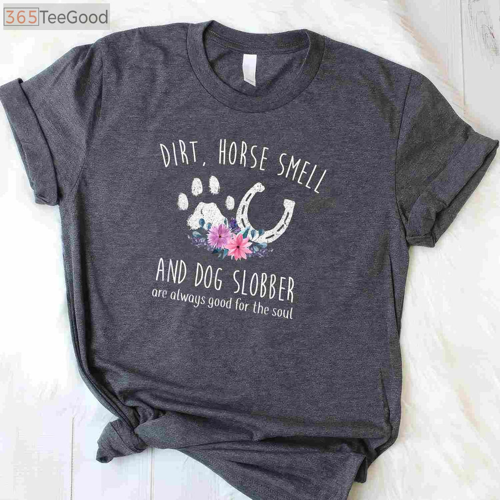 Dirt Horse Smell Dog Slobber T-Shirt - Funny Equestrian & Dog Owner Gift