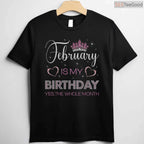 February Is My Birthday Month Shirt – Yes The Whole Month Funny Tee