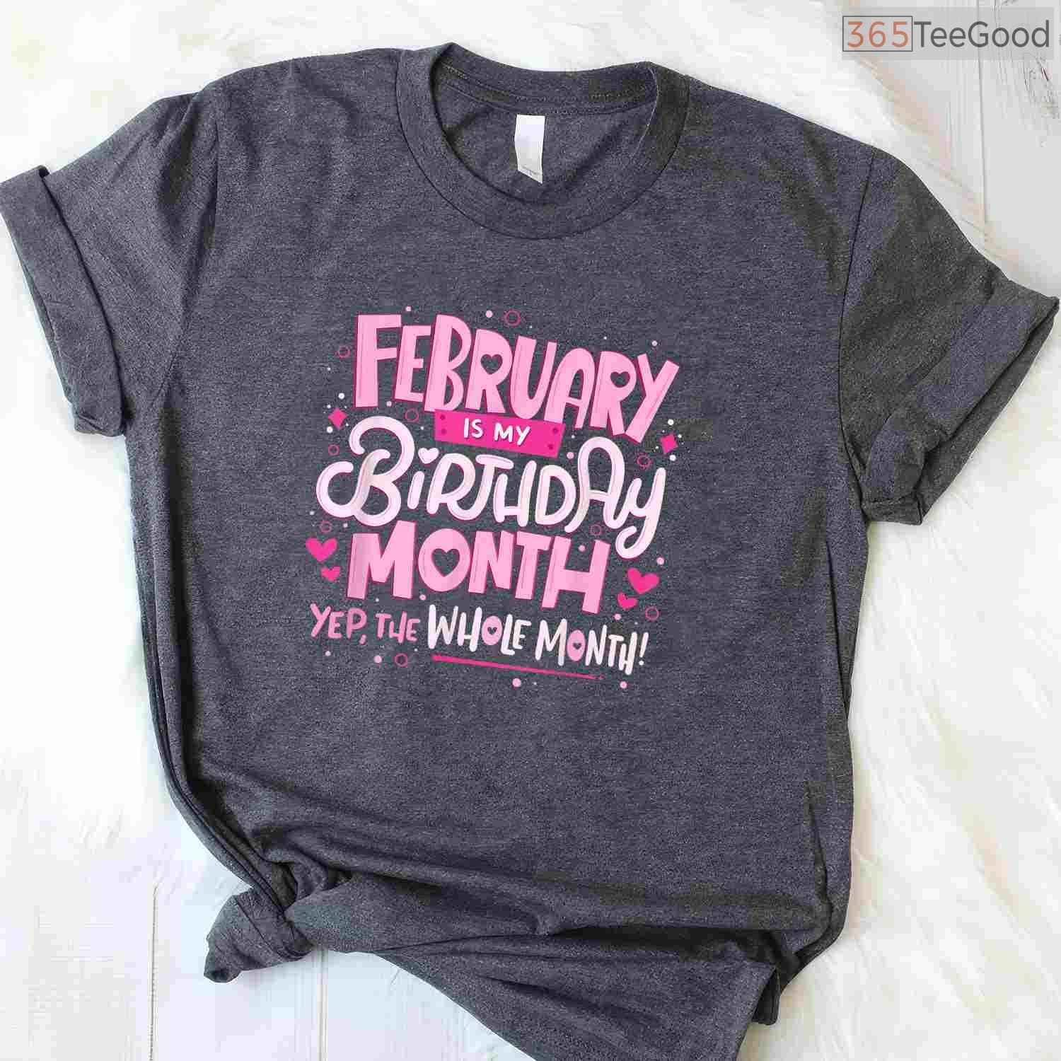 February Is My Birthday Month Shirt – Funny Celebration Tee For Men & Women