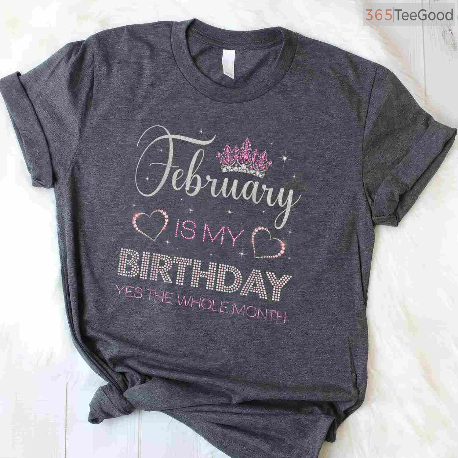 February Is My Birthday Month Shirt – Yes The Whole Month Funny Tee