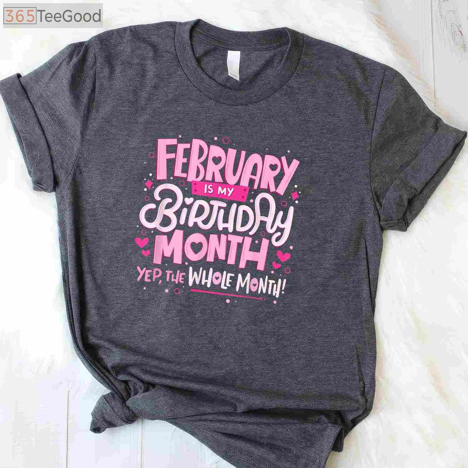 February Is My Birthday Month Yep the Whole Month Birthday Celebration Funny T-Shirt