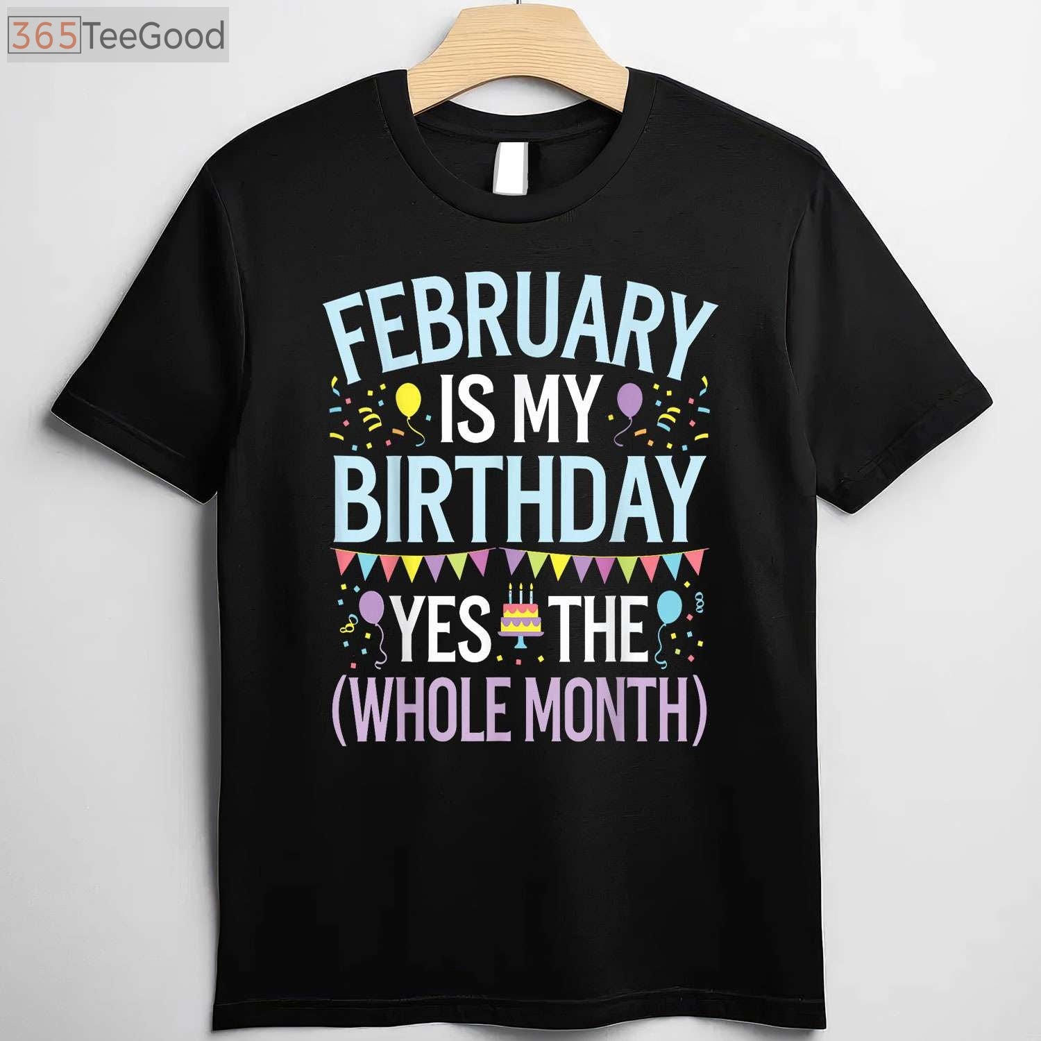 February Is My Birthday Yes the Whole Month Funny Birthday T-Shirt for Men and Women
