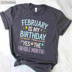 February Is My Birthday Yes the Whole Month Funny Birthday T-Shirt for Men and Women