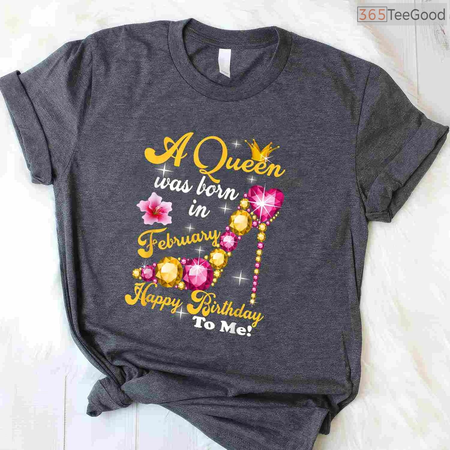 February Queen Birthday Shirt – Happy Birthday To Me Gift For Her