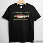 Fish Around and Find Out Trout Fishing Shirt - Sarcastic Outdoorsman Quote Tee