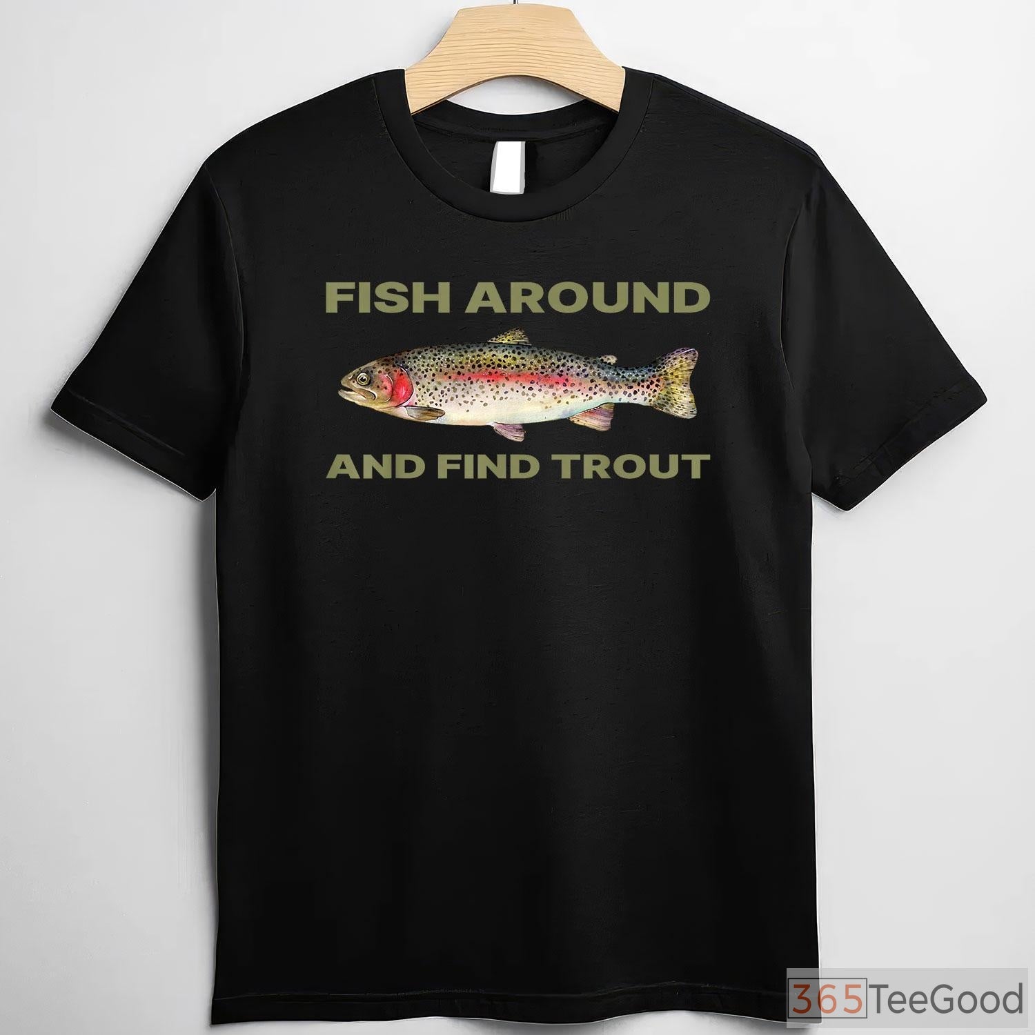 Fish Around and Find Out Trout Fishing Shirt - Sarcastic Outdoorsman Quote Tee