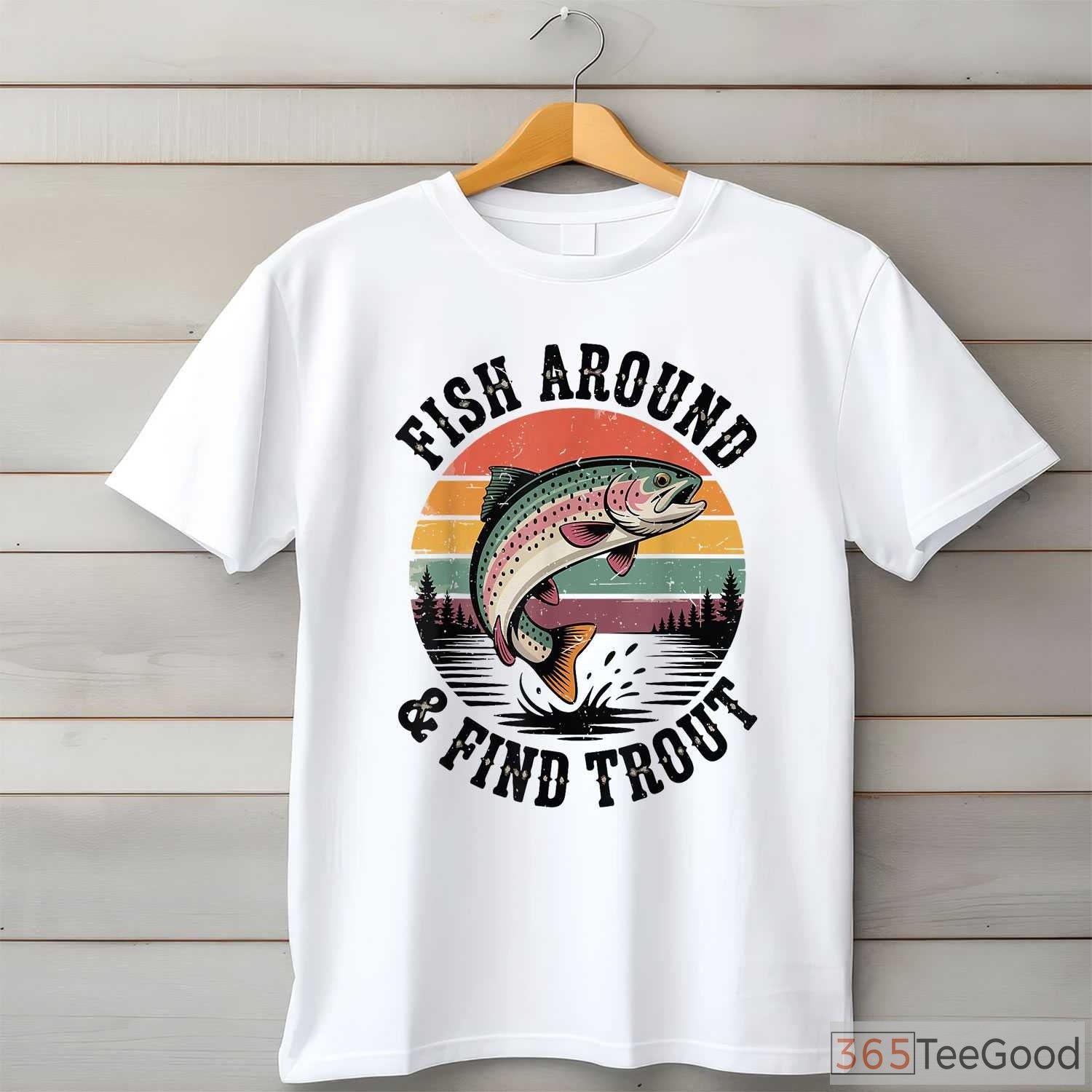 Fish Around and Find Trout Funny Shirt, Sarcastic Fly Fishing Dad Joke