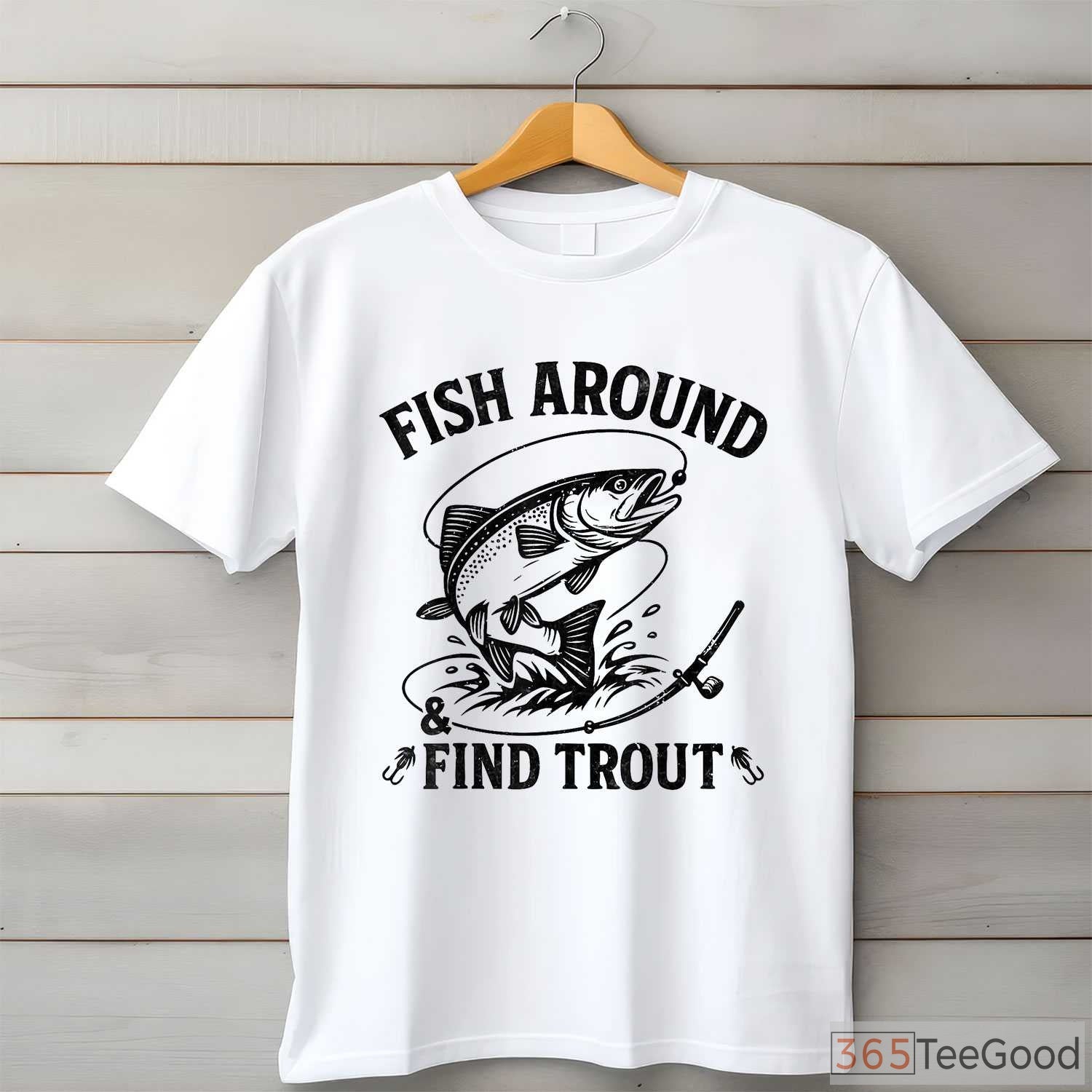 Fish Around and Find Trout Funny Fishing Shirt - Witty Father's Day Gift for Dads