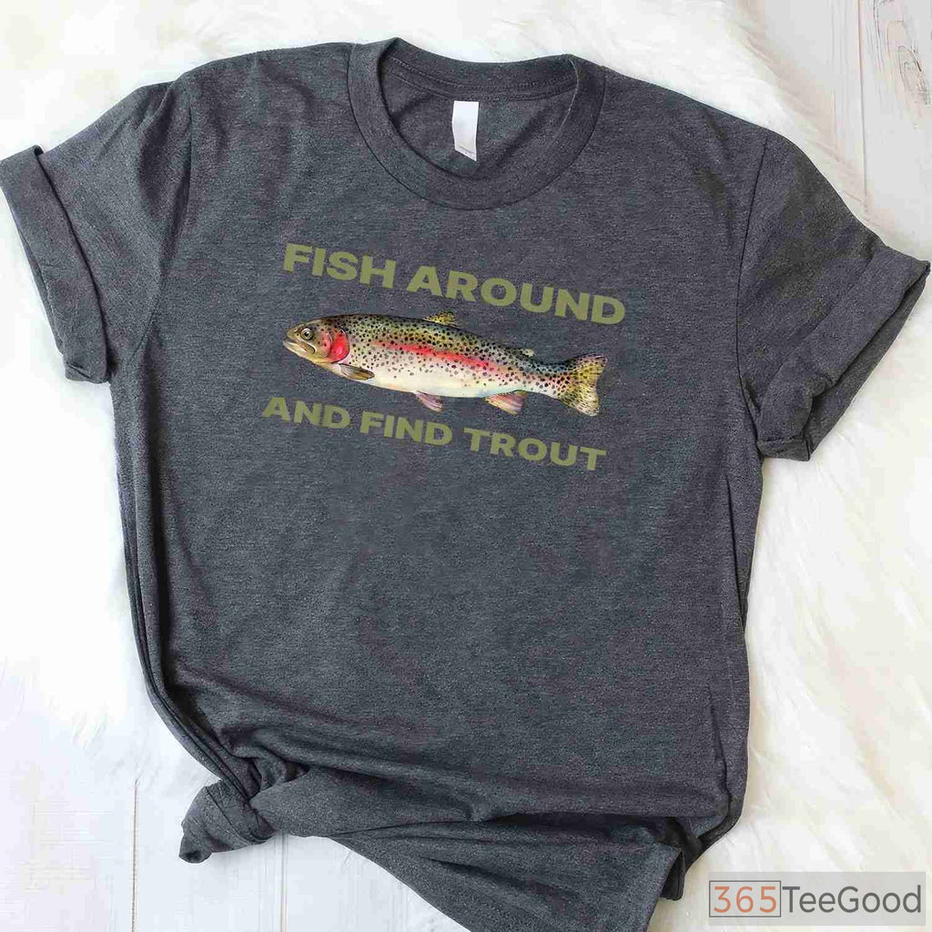 Fish Around and Find Out Trout Fishing Shirt - Sarcastic Outdoorsman Quote Tee