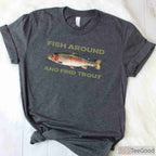 Fish Around and Find Out Trout Fishing Shirt - Sarcastic Outdoorsman Quote Tee