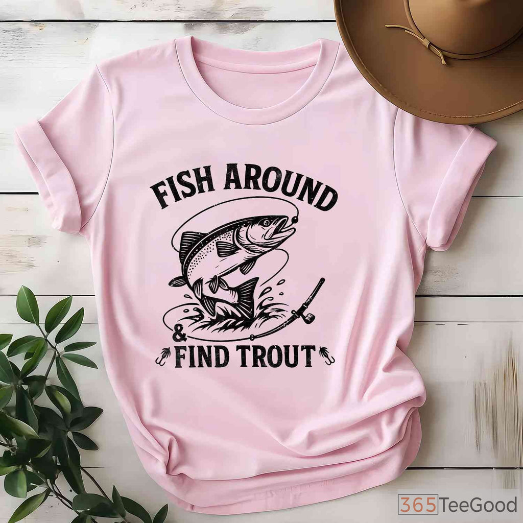 Fish Around and Find Trout Funny Fishing Shirt - Witty Father's Day Gift for Dads