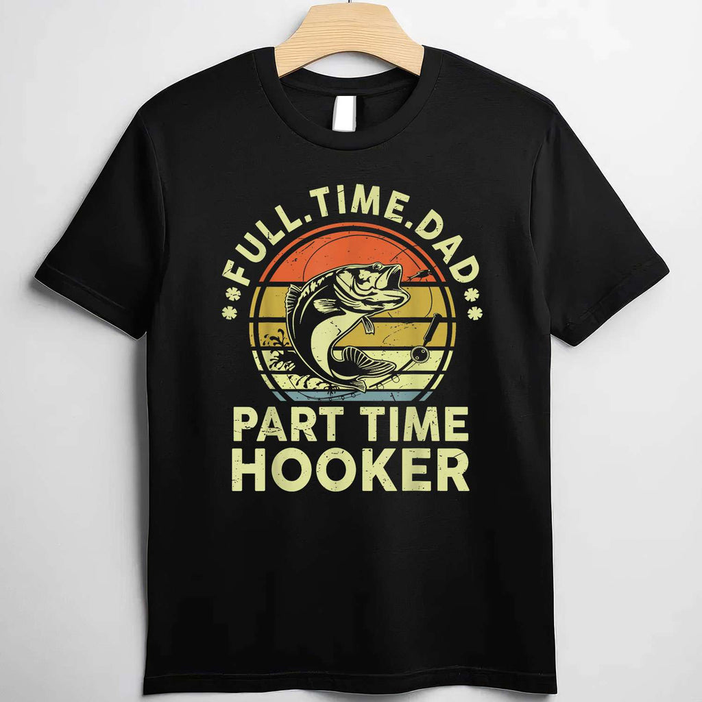 Fishing Dad Part Time Hooker Funny Gift Tee Fathers Day T-Shirt Men Unisex