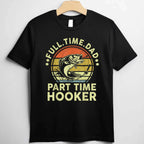 Fishing Dad Part Time Hooker Funny Gift Tee Fathers Day T-Shirt Men Unisex