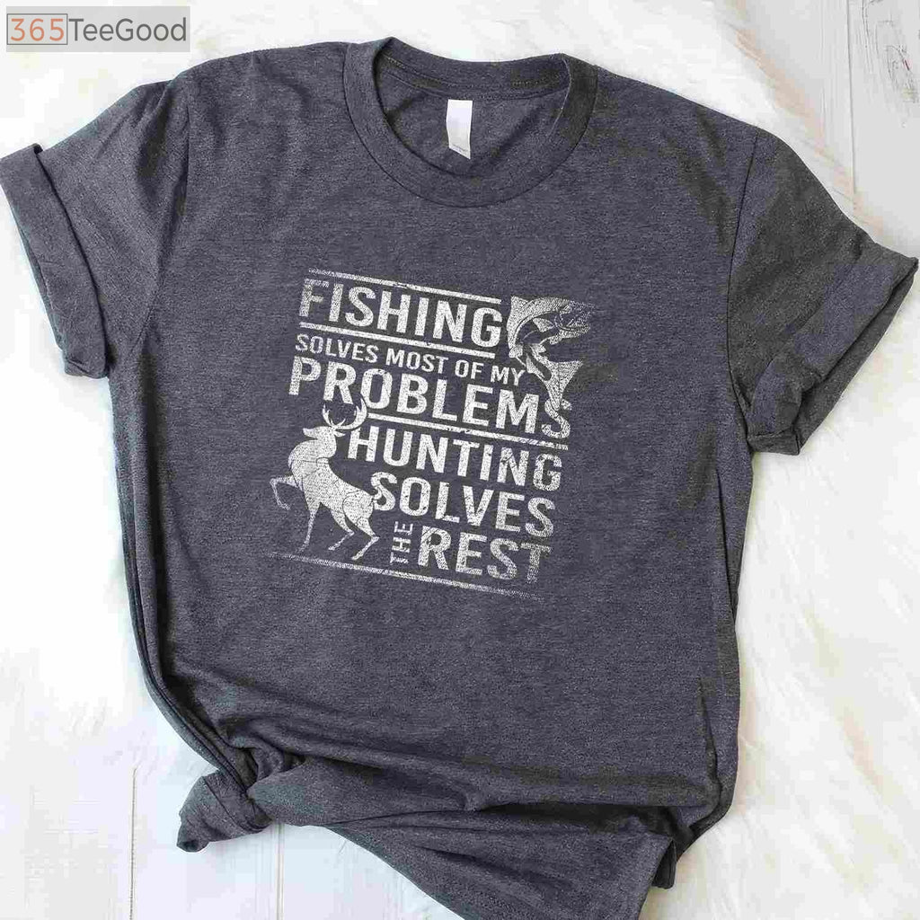 Fishing and Hunting T-Shirt, Fishing Solves Problems Hunting the Rest Shirt