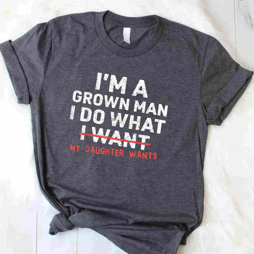 Funny Dad I’m A Grown Man I Do What My Daughter Wants T-Shirt Tee for Men Unisex Adults