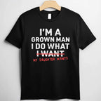 Funny Dad I’m A Grown Man I Do What My Daughter Wants T-Shirt Tee for Men Unisex Adults
