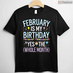 Funny February Birthday Month Shirt – Yes The Whole Month Men & Women Tee