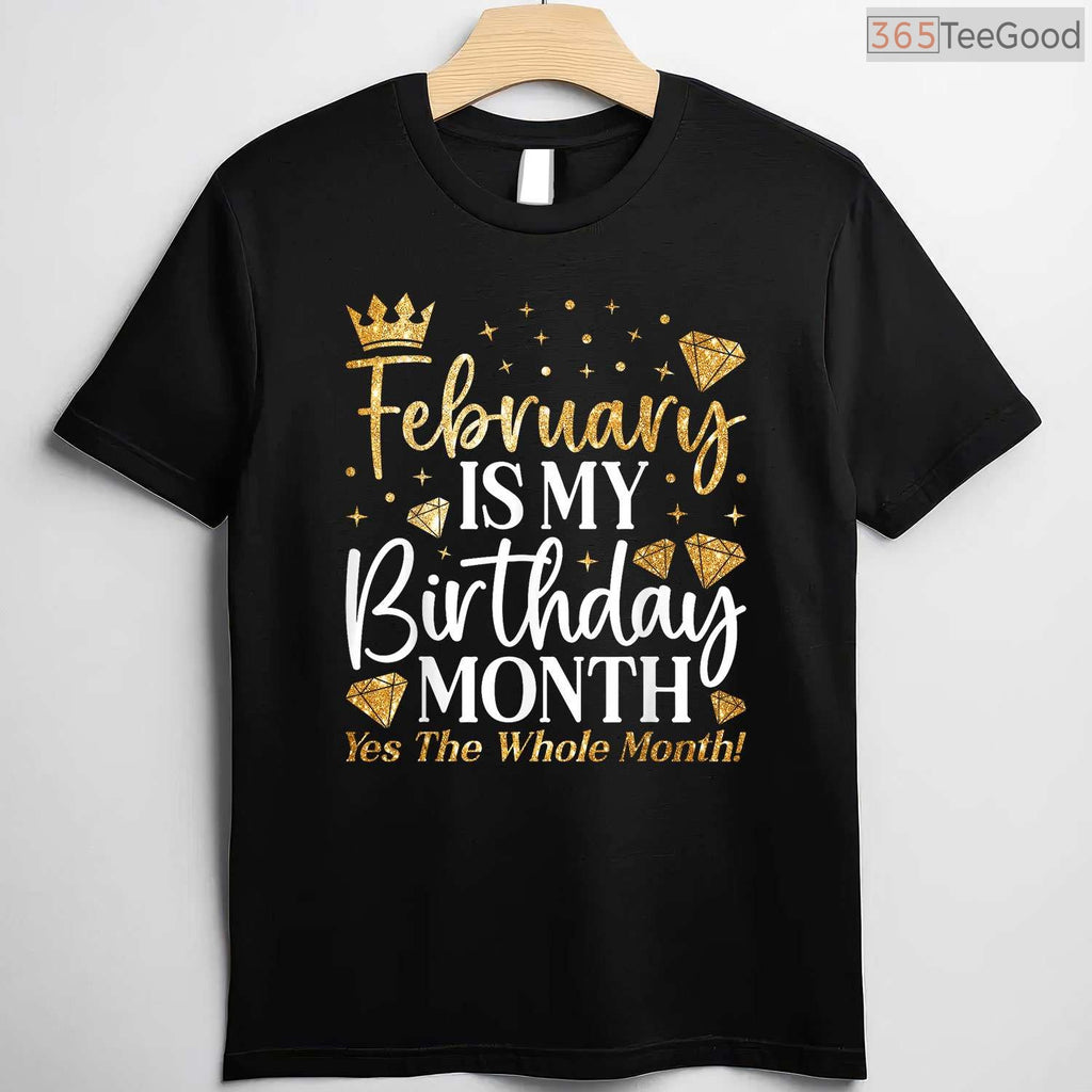 Funny February Birthday Shirt – Celebrating The Whole Month Gift