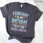 Funny February Birthday Month Shirt – Yes The Whole Month Men & Women Tee