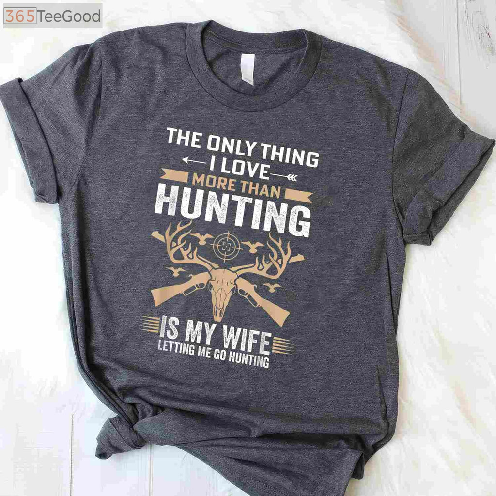 Funny Hunting Gift Shirt, The Only Thing I Love More Than Hunting Apparel