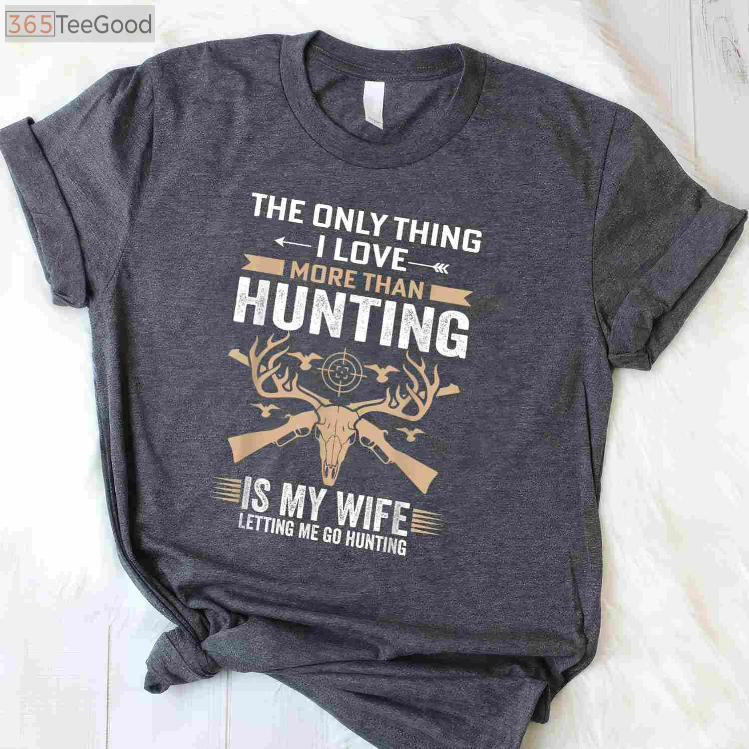 Funny Hunting Gift Shirt, The Only Thing I Love More Than Hunting Apparel