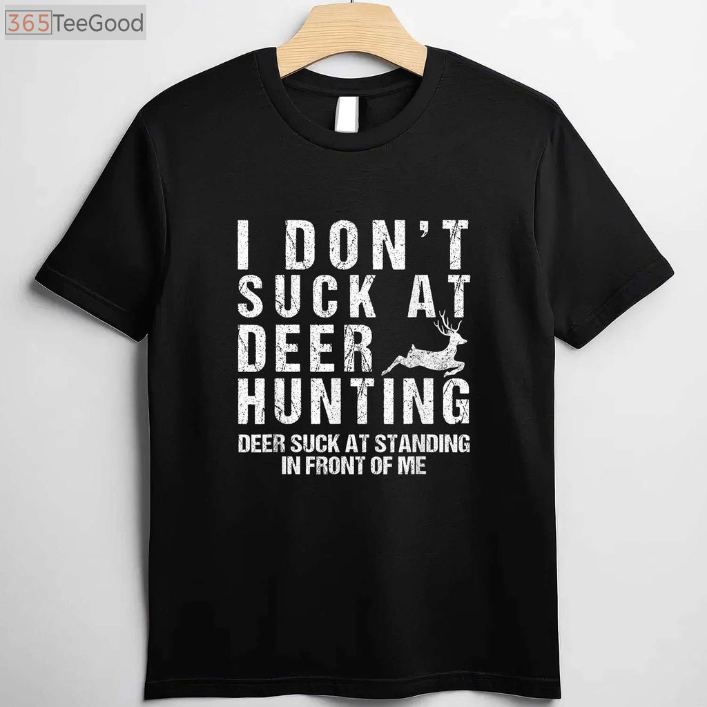 Funny I Don't Suck at Deer Hunting Shirt, Sarcastic Hunter Humor Gift Tee