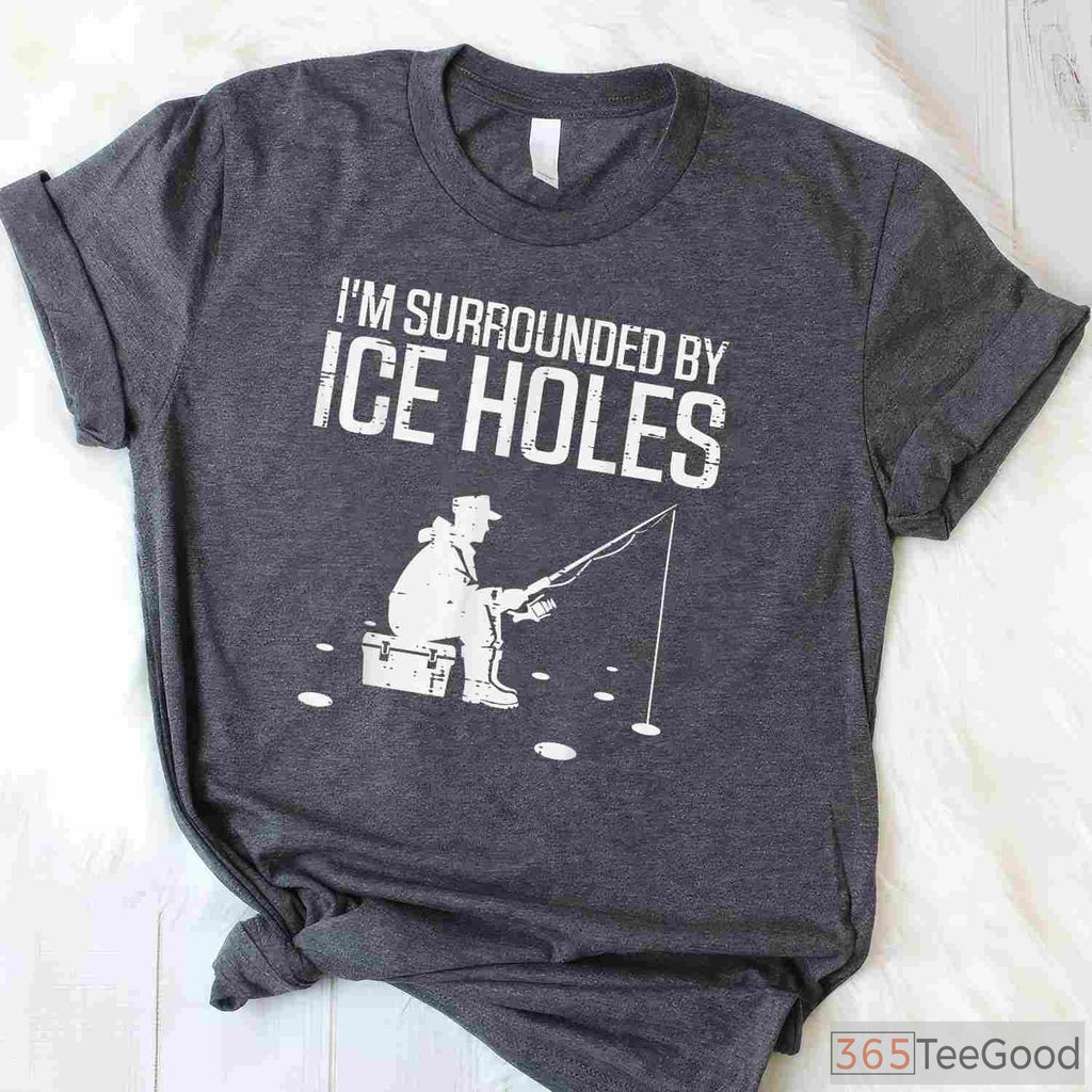 Funny Ice Fishing Shirt, _Surrounded by Holes_ Humorous Winter Angler Tee