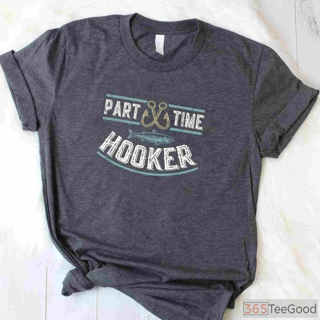 Funny Part Time Hooker Fishing Shirt - Hilarious Pun Tee for Lake & Boat Days