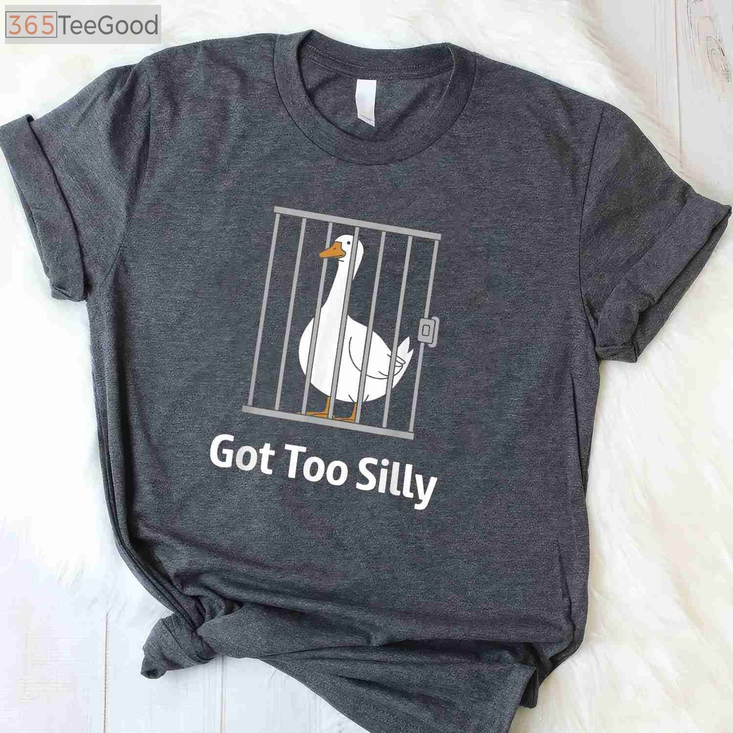 Got Too Silly Funny Goose T-Shirt - Sassy Honk Goose Pun Humor Gift