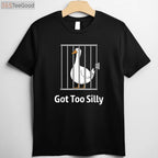 Got Too Silly Funny Goose T-Shirt - Sassy Honk Goose Pun Humor Gift