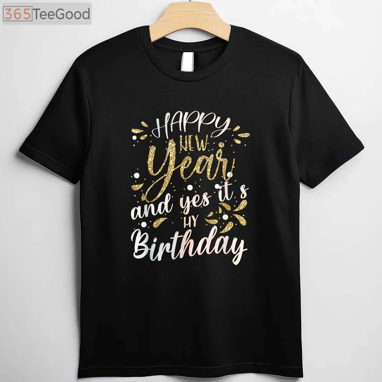 Happy New Year And Yes It's My Birthday Funny Celebration T-Shirt