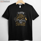 Happy New Year And Yes It's My Birthday Funny Celebration T-Shirt Tee Gift