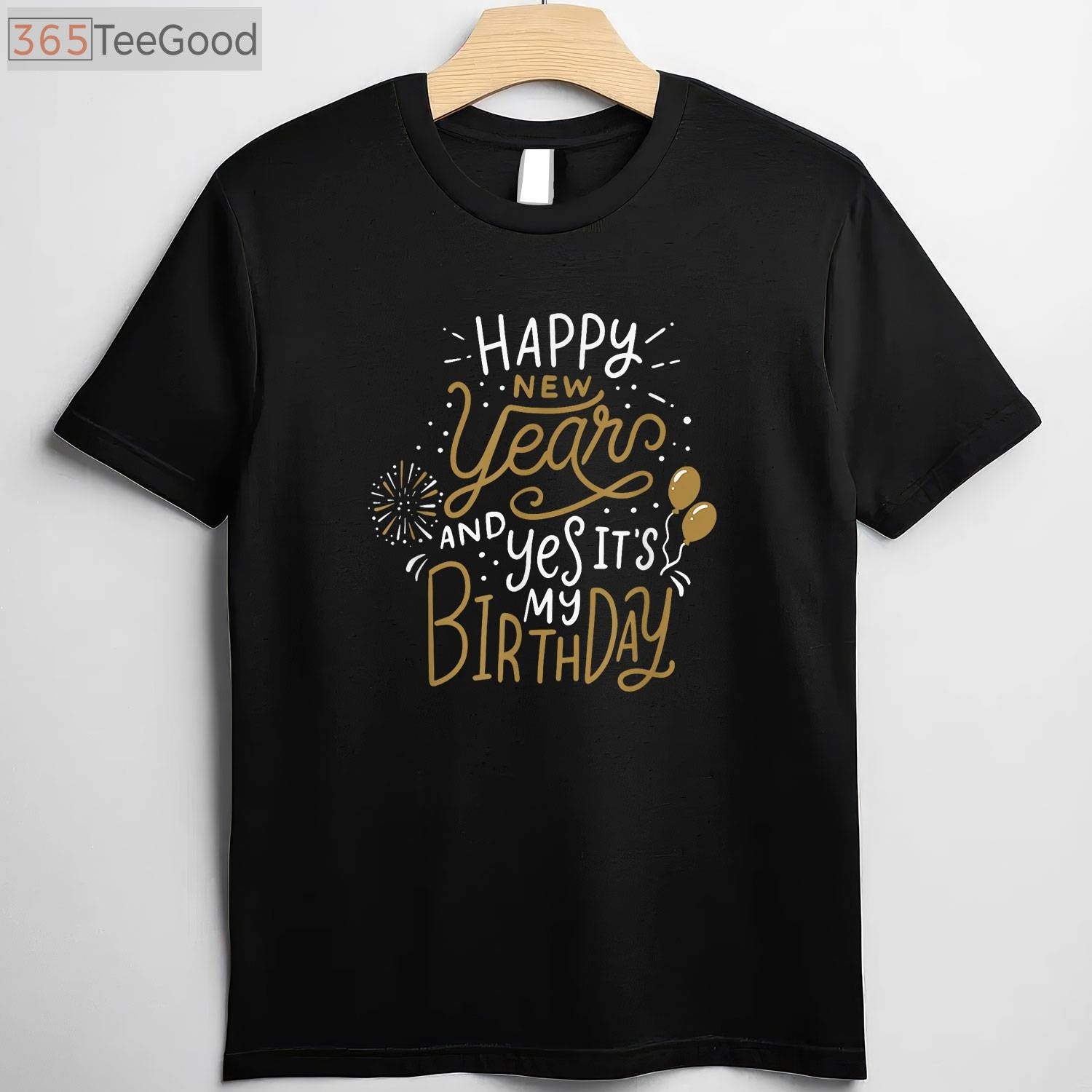Happy New Year And Yes It's My Birthday Funny Celebration T-Shirt Tee Gift