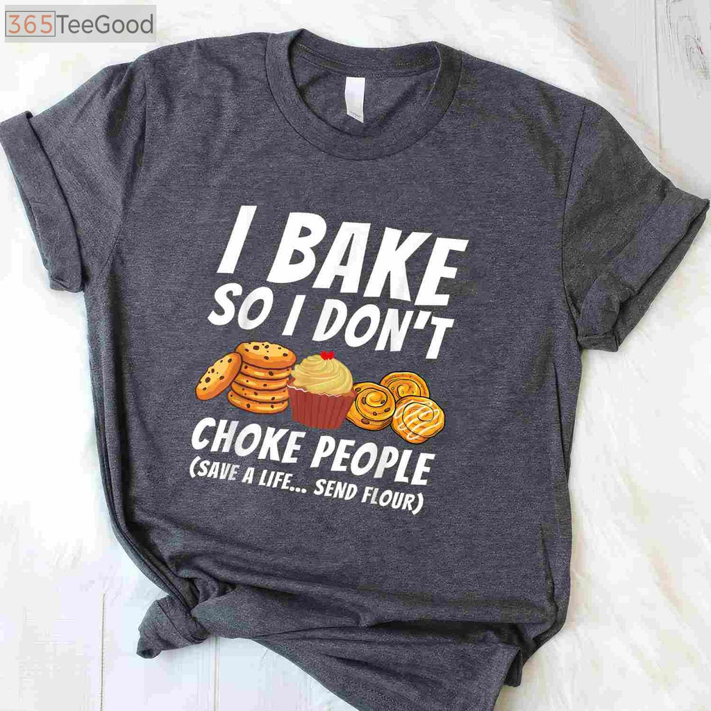 I Bake So I Don't Choke People T-Shirt - Funny Pastry Baker Apparel