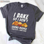 I Bake So I Don't Choke People T-Shirt - Funny Pastry Baker Apparel