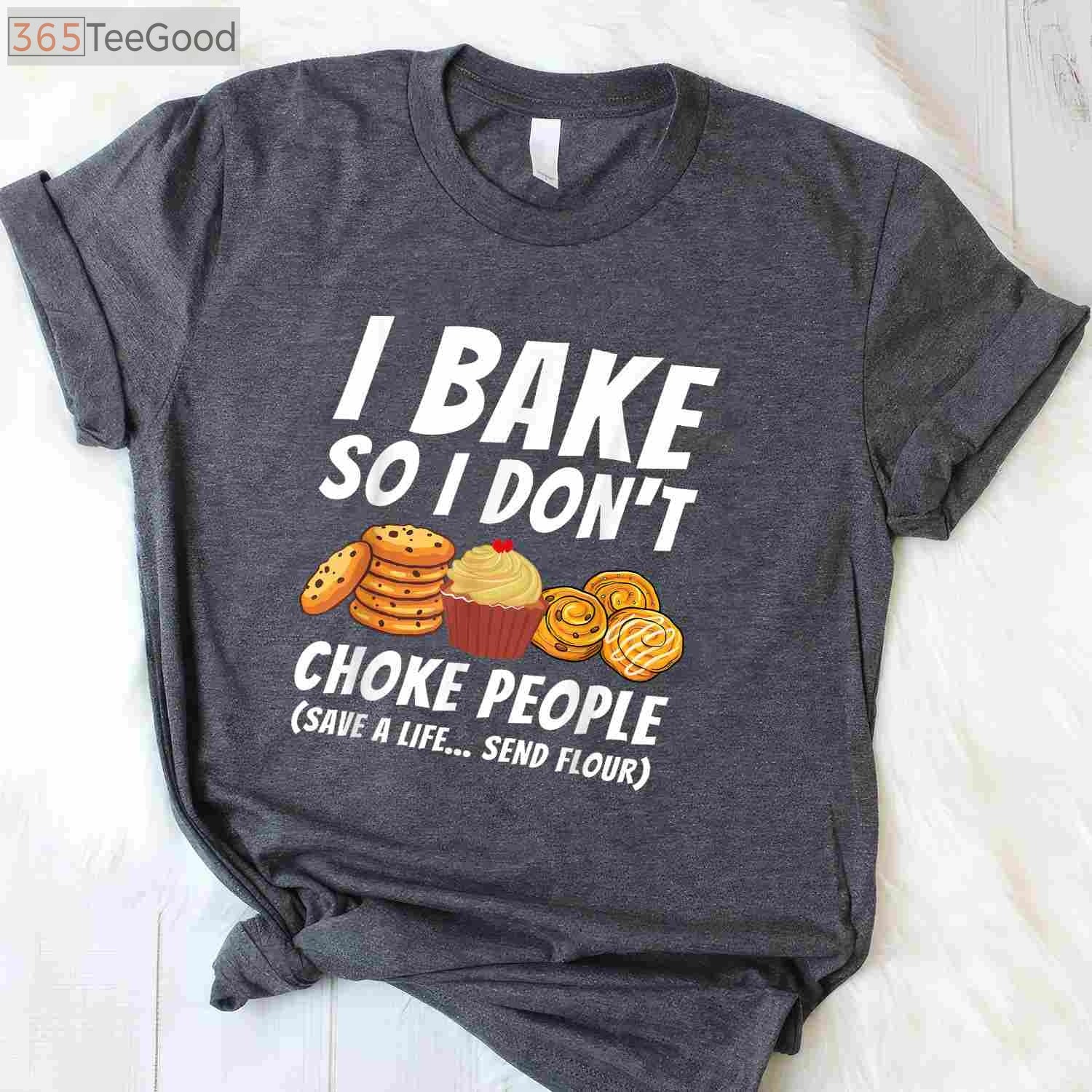 I Bake So I Don't Choke People T-Shirt - Funny Pastry Baker Apparel