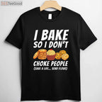 I Bake So I Don't Choke People T-Shirt - Funny Pastry Baker Apparel