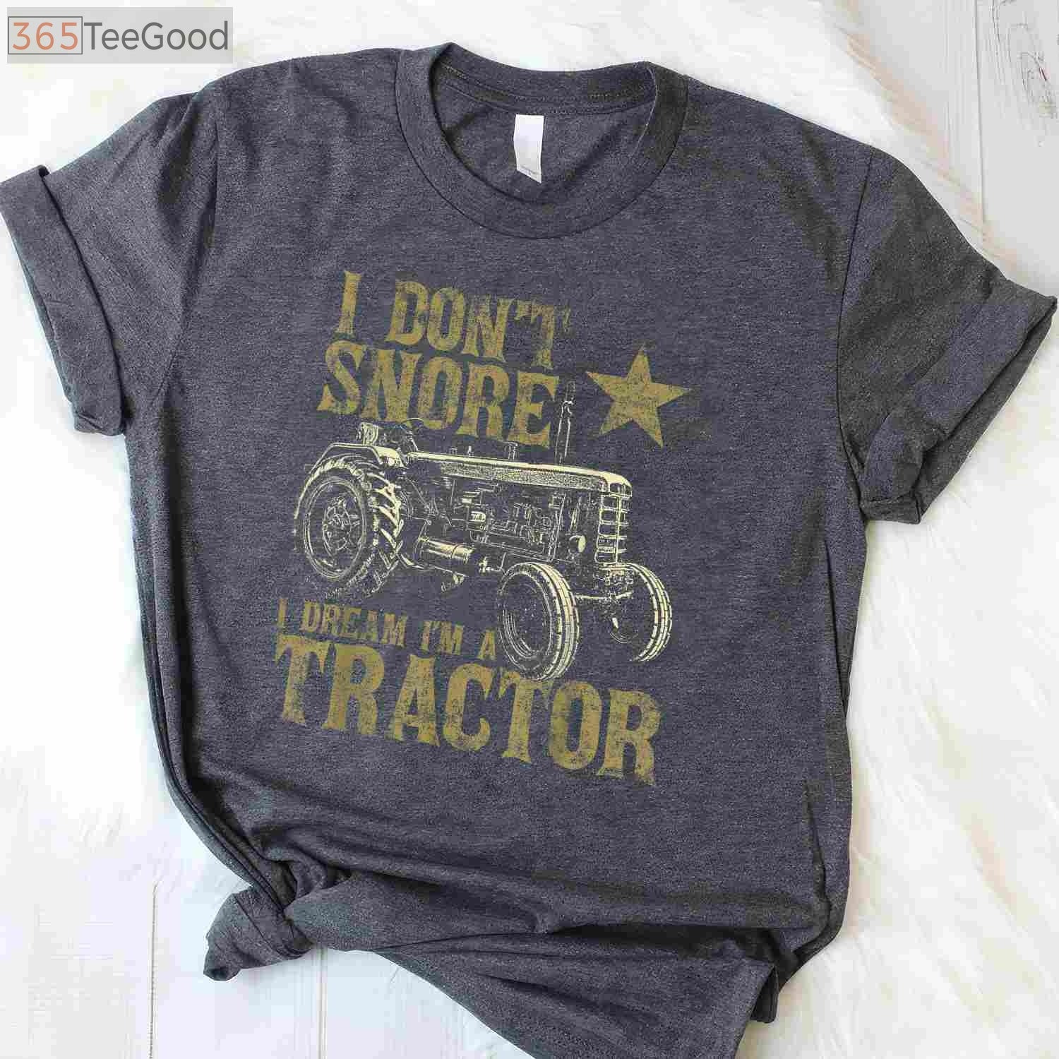 I Don't Snore I Dream I'm A Tractor T-Shirt - Funny Tractor Lover Gift