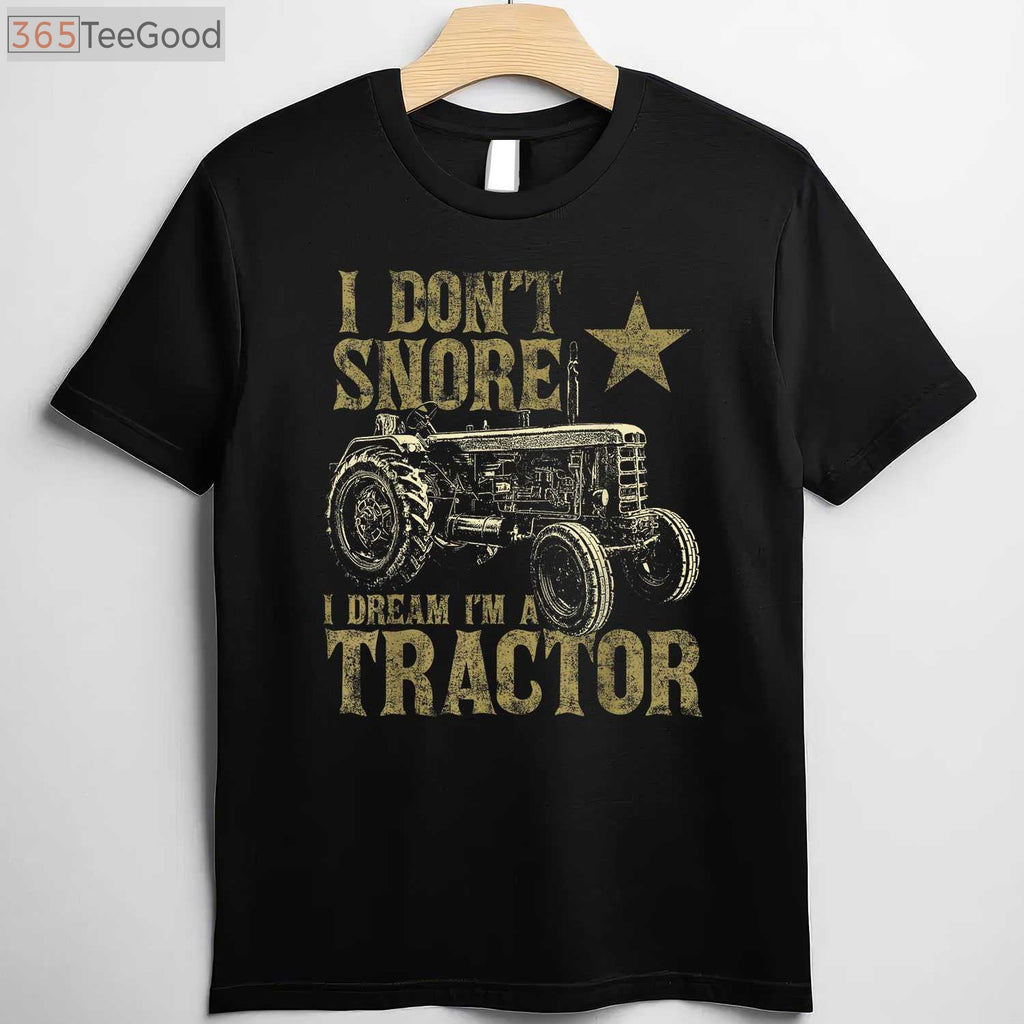 I Don't Snore I Dream I'm A Tractor T-Shirt - Funny Tractor Lover Gift