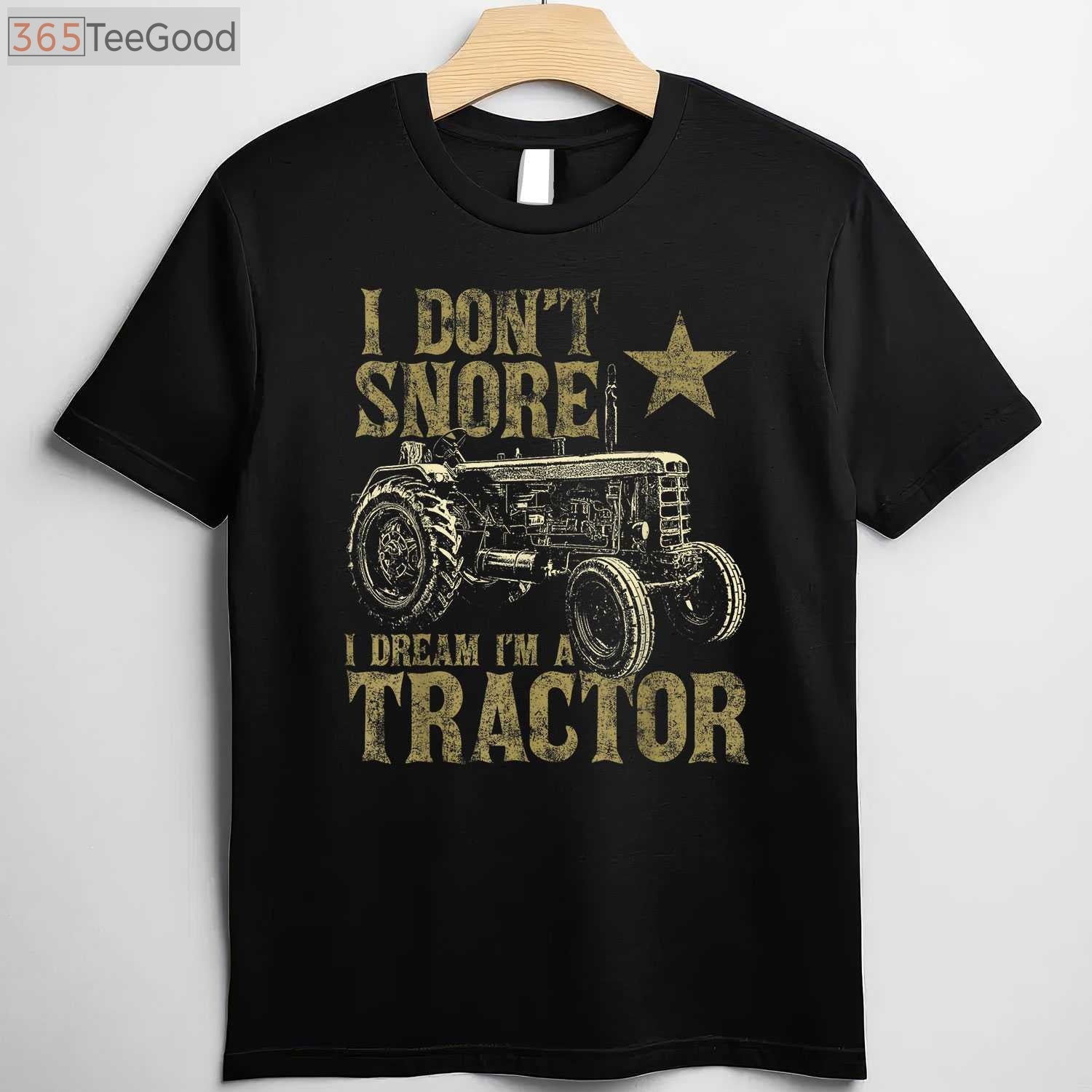 I Don't Snore I Dream I'm A Tractor T-Shirt - Funny Tractor Lover Gift