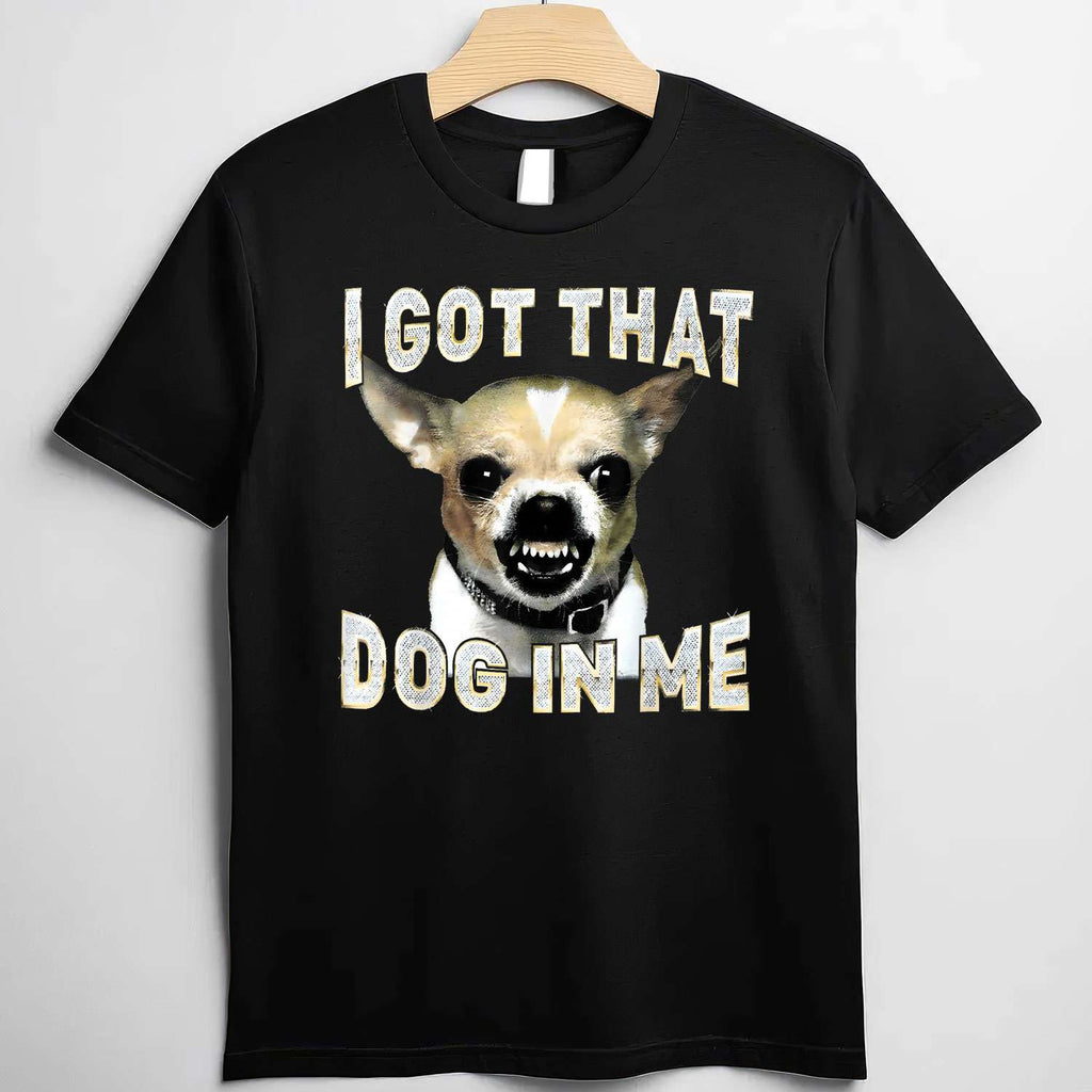 I Got That Dog in Me Funny Chihuahua Lover Tee T-Shirt for Adults Men Women Unisex