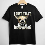 I Got That Dog in Me Funny Chihuahua Lover Tee T-Shirt for Adults Men Women Unisex
